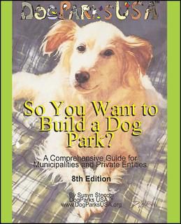 So You Want to Build a Dog Park? (8th Ed)  DogParks USA Online