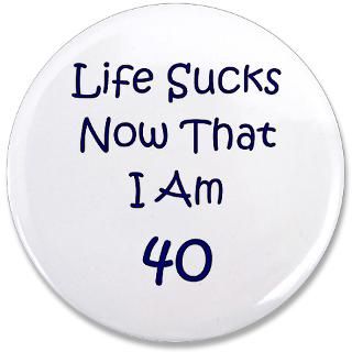 Life Sucks Now Im 40 3.5 Button for $5.00