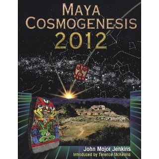Maya Cosmogenesis 2012: The True Meaning of the Maya Calender End Date
