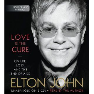 Love Is the Cure On Life, Loss, and the End of AIDS Elton