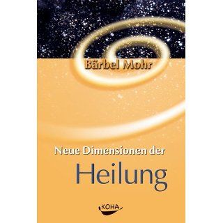 Neue Dimensionen der Heilung: Bärbel Mohr: Bücher