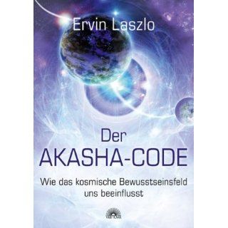 Der Akasha Code   Wie das kosmische Bewusstseinsfeld uns beeinflusst
