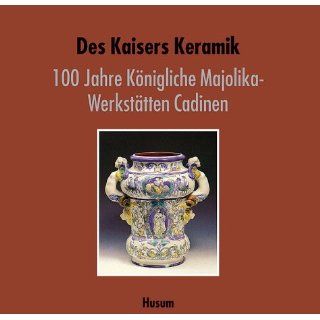 Des Kaisers Keramik 100 Jahre Königliche Majolika Werkstätten
