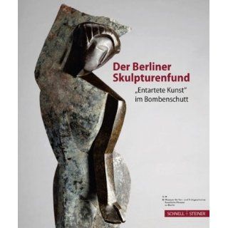Der Berliner Skulpturenfund entartete Kunst im Bombenschutt