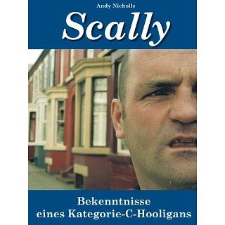 Scally. Bekenntnisse eines Kategorie C Hooligans eBook: Andy Nicholls