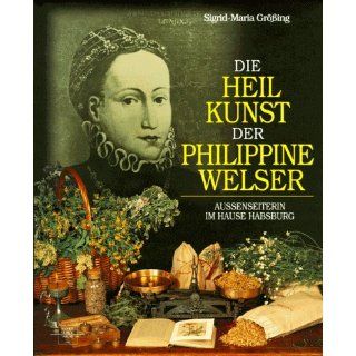 Die Heilkunst der Philippine Welser. Außenseiterin im Hause Habsburg