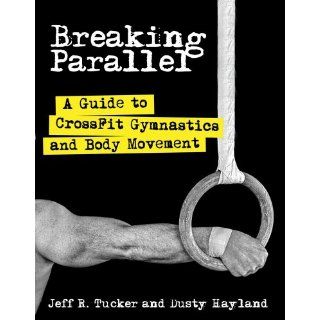 Breaking Parallel A Guide to Crossfit Gymnastics and Body Movement