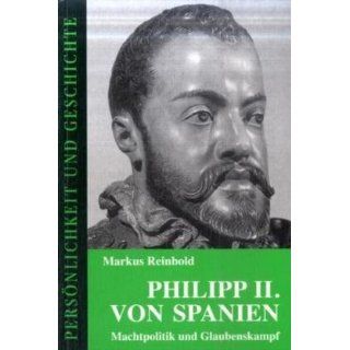 Philipp II. von Spanien Machtpolitik und Glaubenskampf 