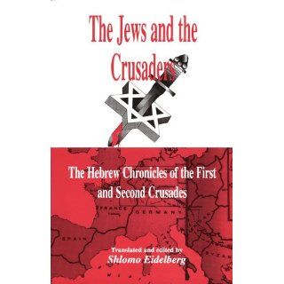 The Jews and the Crusaders The Hebrew Chronicles of the First and