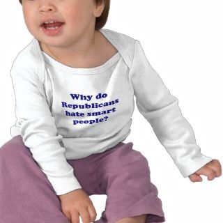 Why Do Republicans Hate Smart People? Shirts