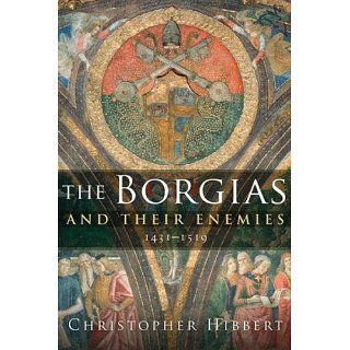 The Borgias and Their Enemies 1431 1519 eBook Christopher Hibbert