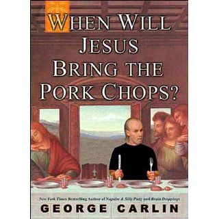 When Will Jesus Bring the Pork Chops? eBook George Carlin 