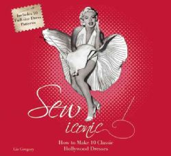Sew Iconic: How to Make 10 Classic Hollywood Dresses (Spiral bound