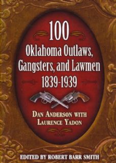100 Oklahoma Outlaws, Gangsters, And Lawmen, 1839 1939